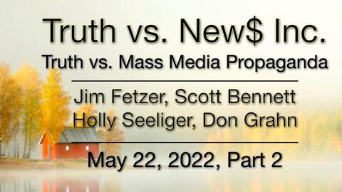 Truth vs. NEW$ Part 2 (22 May 2022) with Don Grahn, Scott Bennett, and Holly Seeliger