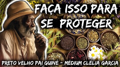 Faça isso para se proteger e atrair a prosperidade - Preto Velho Pai Guiné - Médium Clélia Garcia