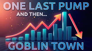 🔵 One Last Pump and then Goblin Town