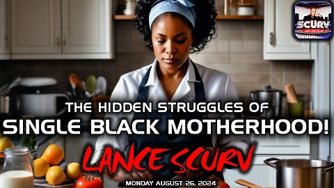 THE HIDDEN STRUGGLES OF SINGLE BLACK MOTHERHOOD! | LANCESCURV