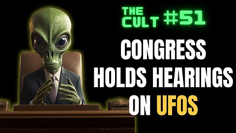 The Cult #51: Congress holds hearings on UFOs