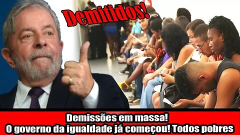 Demissões em massa! O governo da igualdade já começou! Todos pobres