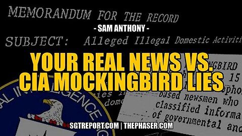 YOUR REAL NEWS VS. CIA MOCKINGBIRD LIES -- SAM ANTHONY