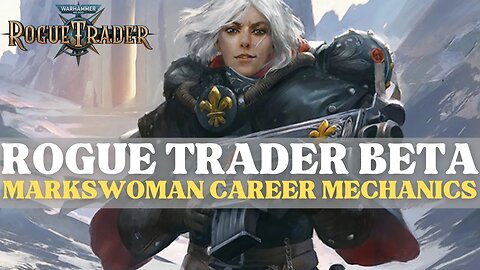 Warhammer 40K: Rogue Trader Beta - Markswoman Career Mechanics Breakdown