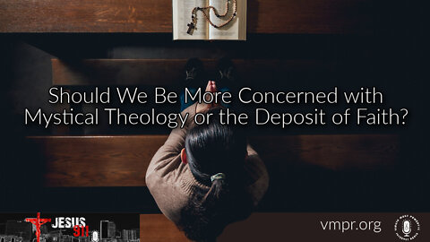 20 May 22, Jesus 911: Should We Be More Concerned with Mystical Theology or the Deposit of Faith?