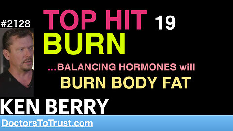 KEN BERRY | TOP HIT 19…BURN …BALANCING HORMONES will BURN BODY FAT