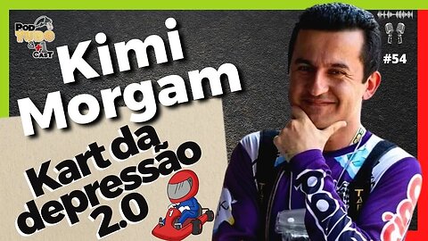 KIMI MORGAM - KART DA DEPRESSÃO 2.0 @podtudoemaisumcast #54