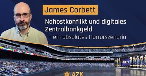 James Corbett an der 20. AZK: 💣 Nahostkonflikt und Digitales Zentralbankgeld 💰 – ein Horrorszenario