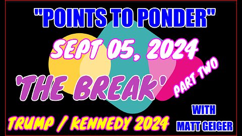 "POINTS TO PONDER" - SEPTEMBER 05, 2024👉'THE BREAK' 🔥🔥TRUMP/KENNEDY 2024🎯🎯PART TWO⚡️⚡️