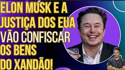 URGENTE: Elon Musk e Justiça dos EUA querem confiscar os bens de Xandão!