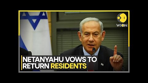 Israeli PM Netanyahu Vows To Return Northern Residents To Their Homes