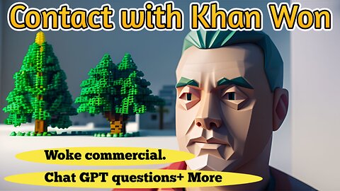 Contact with Khan Won : Woke commercial, chat GPT+ more!