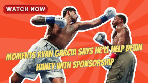 Ryan Garcia Says He’ll Help Devin Haney With Sponsorship