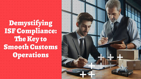 Unlocking Successful ISF Compliance for Importers