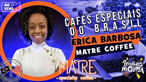 Erica Barbosa - Matre Coffee - Cafés Especiais do Brasil | 171 #cafe #Perdidospdc