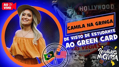 Camila na Gringa - De Visto de Estudante ao Green Card | 135 #Perdidospdc #vistoamericano