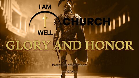 I AM WELL Church Sermon #52 "Glory and Honor" 06/16/2024