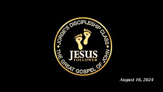 Jorge’s Discipleship Class 08.16.24: The Great Gospel of John