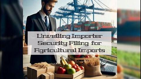 Mastering ISF Compliance for Agricultural Imports: A Customs Broker's Guide