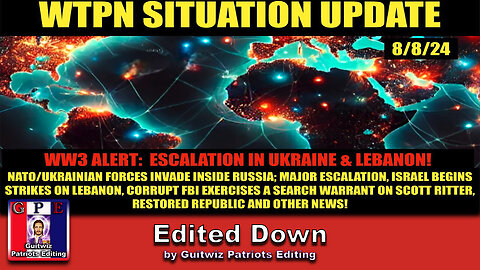 WTPN SITUATION UPDATE 8/8/24-WW3 ESCALATION, FBI TARGETS S. RITTER-Edited Down