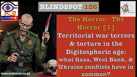 Blindspot 126 - Terror of Territorial war in the Digitosphere - Gaza, WestBank & IDF Torture Tactics