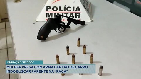 Operação Êxodo: Mulher presa com Arma dentro de Carro indo buscar Parente na Paca.