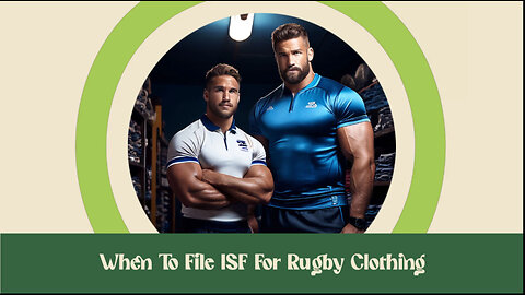 Mastering the ISF for Rugby Clothing: Key Tips for Smooth Importing