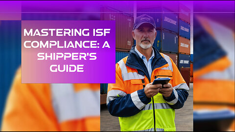 Mastering ISF Compliance and Customs Brokerage: A Complete Guide for Shippers