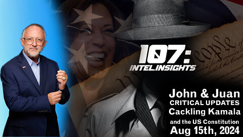 Cackling Kamala and the US Constitution | John & Juan – 107 Intel Insights | 8/15/24