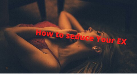 How to seduce Your EX