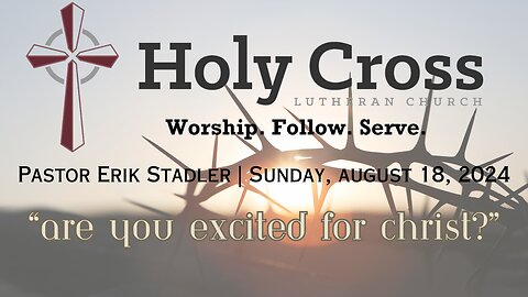 8/18/2024 | “Are You Excited for Christ?” | Holy Cross Lutheran Church | Midland, Texas