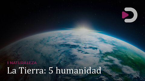 Naturaleza | La Tierra: 5 humanidad