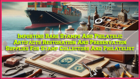 Uncover the Secrets of Importing Rare Stamps and Essential Preservation Supplies!