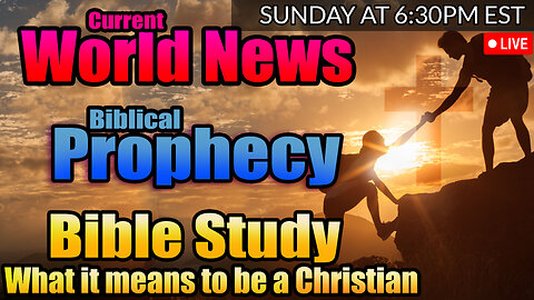 LIVE SUNDAY AT 6:30PM EST - WORLD NEWS IN BIBLICAL PROPHECY AND WHAT DOES IT MEAN TO BE A CHRISTIAN?