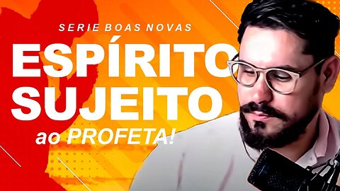 ESPÍRITO SUJEITO AO PROFETA | SÉRIE BOAS NOVAS | DANILO MLAKER