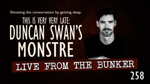 Live From The Bunker 258: With Apologies to Duncan Swan, Here's a MONSTRE