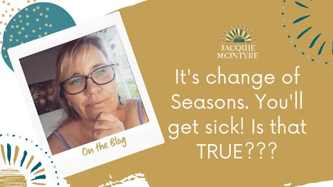 It's change of Seasons Time. You'll get sick! Is that True???