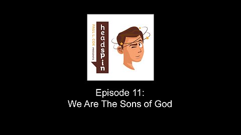 Headspin Episode 11: We are the Sons of God