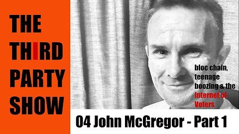 John McGregor - Part 1- Blockchain and Teenage boozing - Third Party Show - 3PS - TPS