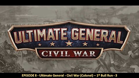 EPISODE 8 - Ultimate General - Civil War (Colonel) - 1st Bull Run - 3