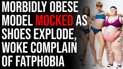 Morbidly Obese Model MOCKED As Shoes Explode, Woke Complain Of Fatphobia