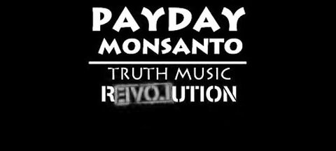 Payday Monsanto - What A Price To Pay For Gold (Video)