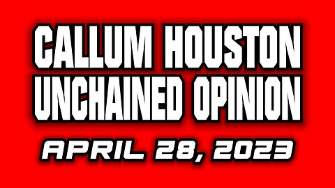 Unchained Opinion! April 28, 2023!