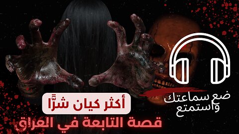 اغرب قصص رعب واقعية قصة التابعة في العراق لماذا تعتبر الأكثر شرا؟