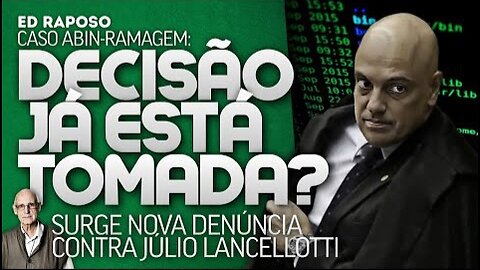 CASO ABIN, DECLARAÇÃO DE MORAES, NOVA DENÚNCIA CONTRA LANCELLOTTI, MEA-CULPA DO G1 E BALEIA NA PF