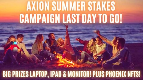 Axion Summer Stakes Campaign Last Day To Go! Big Prizes LapTop, Ipad & Monitor! Plus Phoenix NFTs!