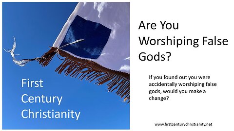 Are You Worshiping False Gods?