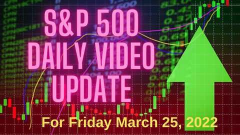 S&P 500 Market Outlook For Friday, March 25, 2022.