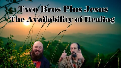 Two Bros Plus Jesus: The Availability of Healing