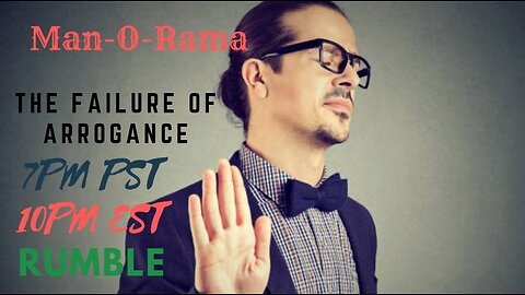 Man-O-Rama Ep. 64 The Failure of Arrogance 7PM PST 10PM EST